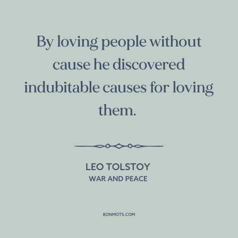 A quote by Leo Tolstoy about loving others: “By loving people without cause he discovered indubitable causes for loving…”