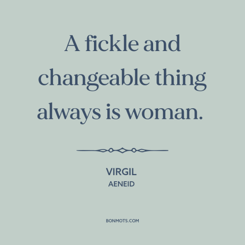 A quote by Virgil about nature of women: “A fickle and changeable thing always is woman.”
