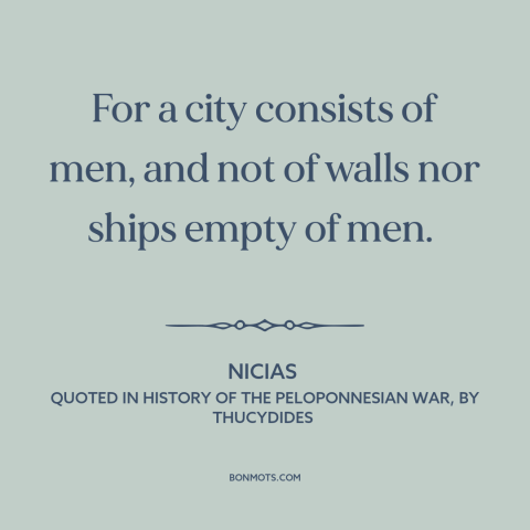 A quote by Nicias about cities: “For a city consists of men, and not of walls nor ships empty of men.”