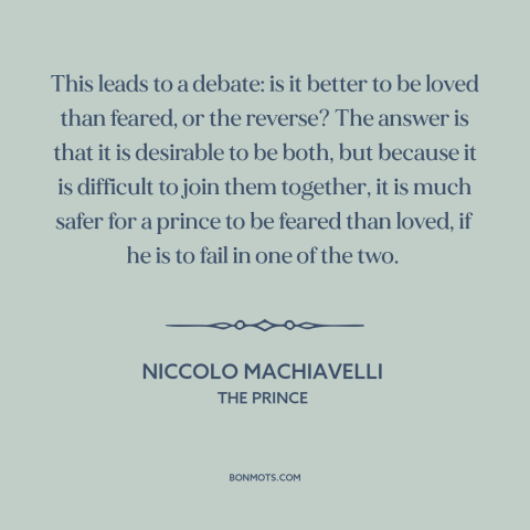 A quote by Niccolo Machiavelli about leadership: “This leads to a debate: is it better to be loved than feared, or…”