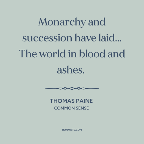 A quote by Thomas Paine about monarchy: “Monarchy and succession have laid... The world in blood and ashes.”