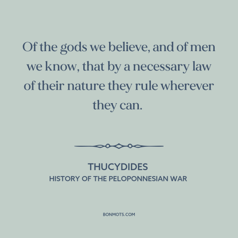 A quote by Thucydides about nature of god: “Of the gods we believe, and of men we know, that by a necessary…”