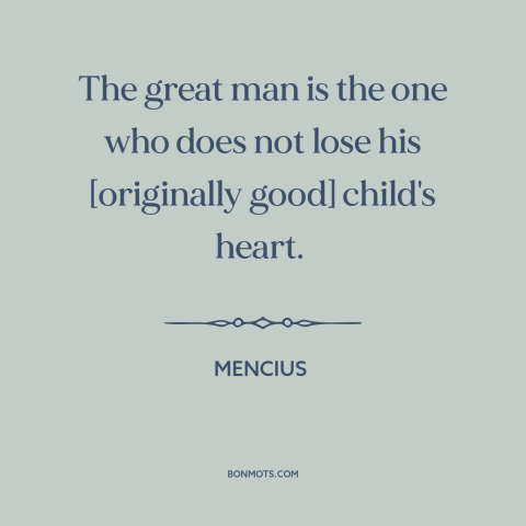 A quote by Mencius about childlike wonder: “The great man is the one who does not lose his [originally good] child's…”