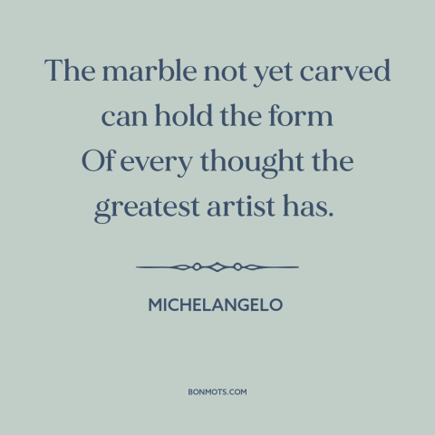 A quote by Michelangelo about untapped potential: “The marble not yet carved can hold the form Of every thought the…”