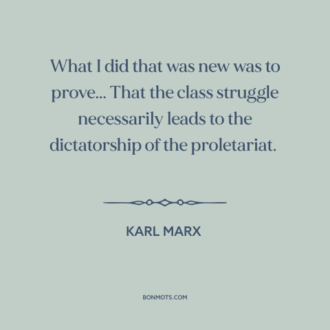 A quote by Karl Marx about class conflict: “What I did that was new was to prove... That the class struggle necessarily…”