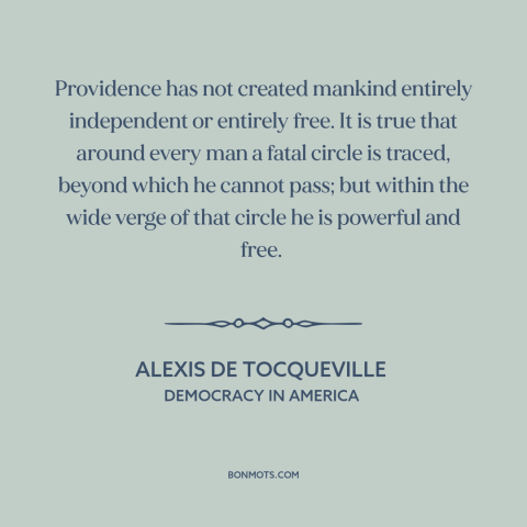 A quote by Alexis de Tocqueville about the human condition: “Providence has not created mankind entirely independent or…”