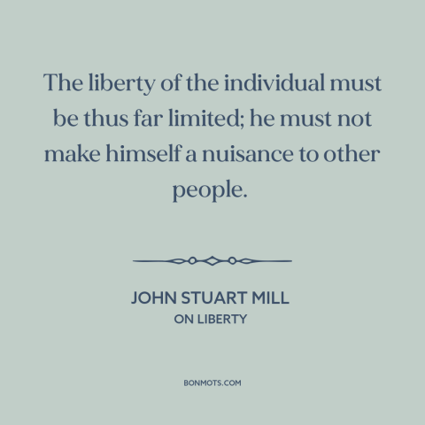 A quote by John Stuart Mill about individual freedom: “The liberty of the individual must be thus far limited; he must not…”