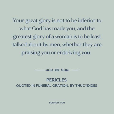 A quote by Pericles about patriarchy: “Your great glory is not to be inferior to what God has made you, and the…”