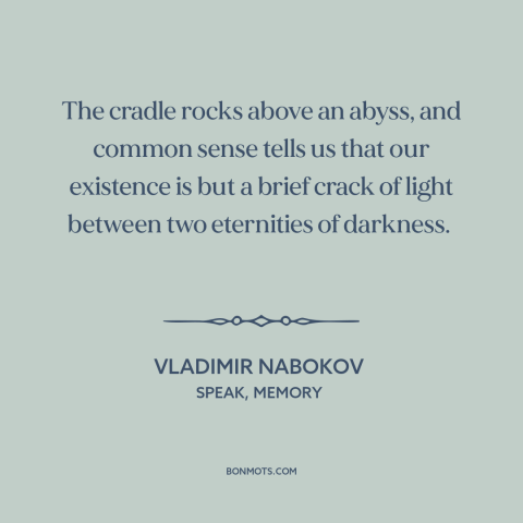 A quote by Vladimir Nabokov about the human condition: “The cradle rocks above an abyss, and common sense tells us…”