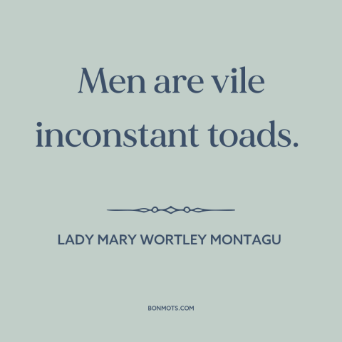 A quote by Lady Mary Wortley Montagu about nature of men: “Men are vile inconstant toads.”