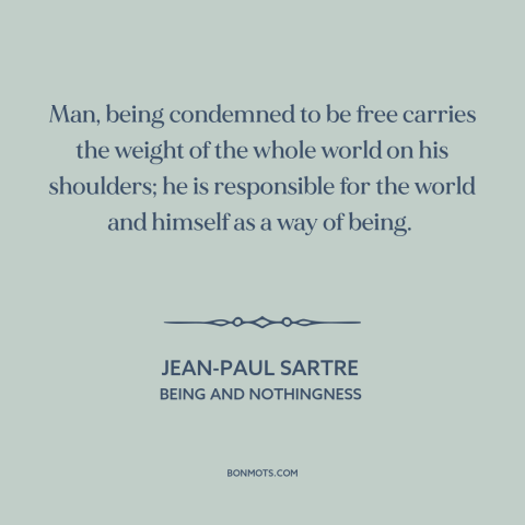 A quote by Jean-Paul Sartre about downsides of freedom: “Man, being condemned to be free carries the weight of the whole…”