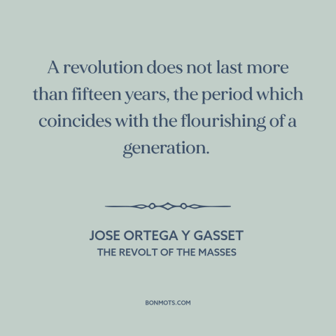 A quote by Jose Ortega y Gasset about revolution: “A revolution does not last more than fifteen years, the period…”