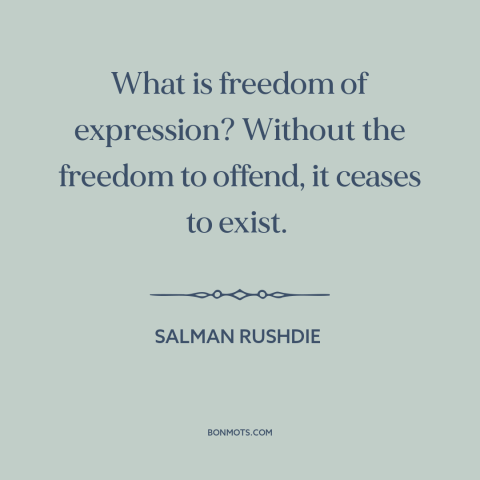 A quote by Salman Rushdie about freedom of speech and expression: “What is freedom of expression? Without the freedom to…”