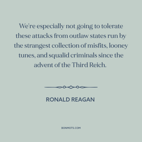 A quote by Ronald Reagan about terrorism: “We're especially not going to tolerate these attacks from outlaw states run by…”