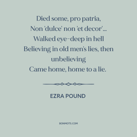 A quote by Ezra Pound about horrors of war: “Died some, pro patria, Non 'dulce' non 'et decor'… Walked eye-deep in…”