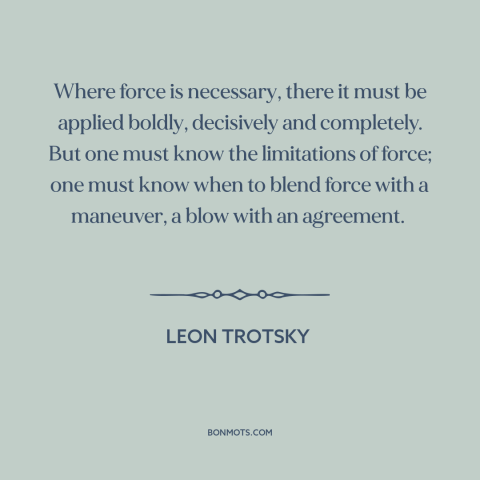 A quote by Leon Trotsky about carrots and sticks: “Where force is necessary, there it must be applied boldly…”