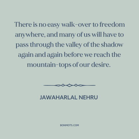 A quote by Jawaharlal Nehru about fighting for freedom: “There is no easy walk-over to freedom anywhere, and many of us…”