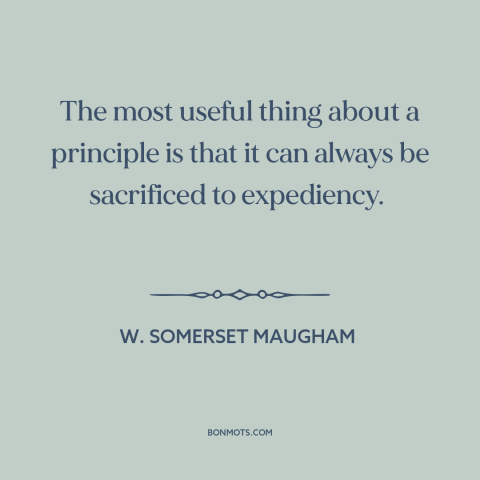 A quote by W. Somerset Maugham about moral principles: “The most useful thing about a principle is that it can…”