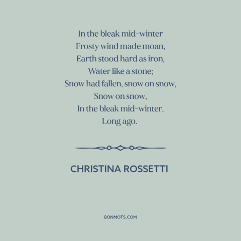 A quote by Christina Rossetti about winter: “In the bleak mid-winter Frosty wind made moan, Earth stood hard as iron, Water…”