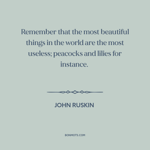 A quote by John Ruskin about nature of beauty: “Remember that the most beautiful things in the world are the…”