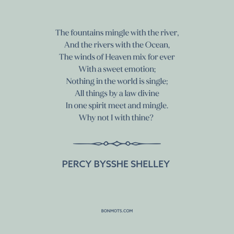 A quote by Percy Bysshe Shelley about interconnectedness of all things: “The fountains mingle with the river, And the…”