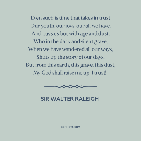 A quote by Sir Walter Raleigh about nature of time: “Even such is time that takes in trust Our youth, our joys, our all…”