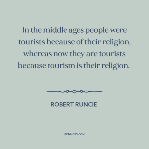 A quote by Robert Runcie about decline of religion: “In the middle ages people were tourists because of their religion…”