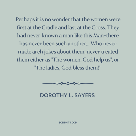 A quote by Dorothy L. Sayers about patriarchy: “Perhaps it is no wonder that the women were first at the Cradle and…”