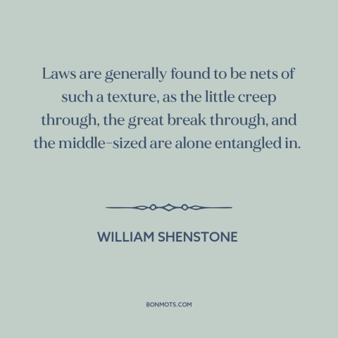 A quote by William Shenstone about nature of law: “Laws are generally found to be nets of such a texture, as the little…”