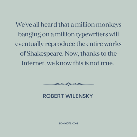 A quote by Robert Wilensky about the internet: “We've all heard that a million monkeys banging on a million…”