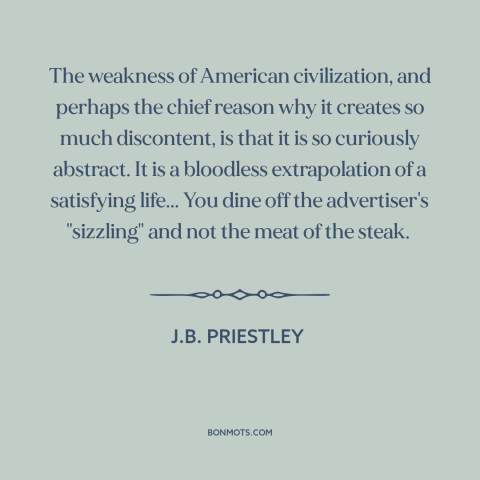 A quote by J.B. Priestley about criticism of america: “The weakness of American civilization, and perhaps the chief reason…”