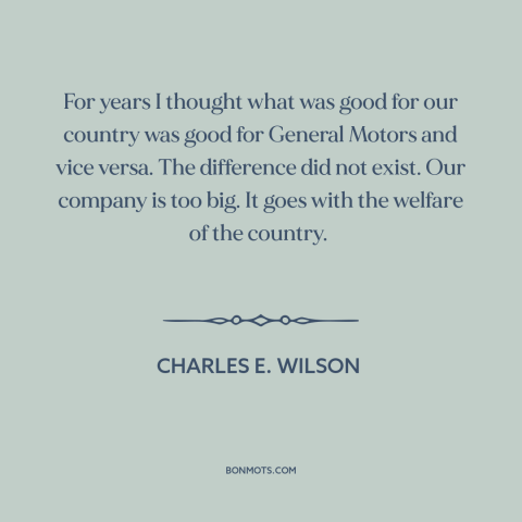 A quote by Charles E. Wilson about American business: “For years I thought what was good for our country was good for…”