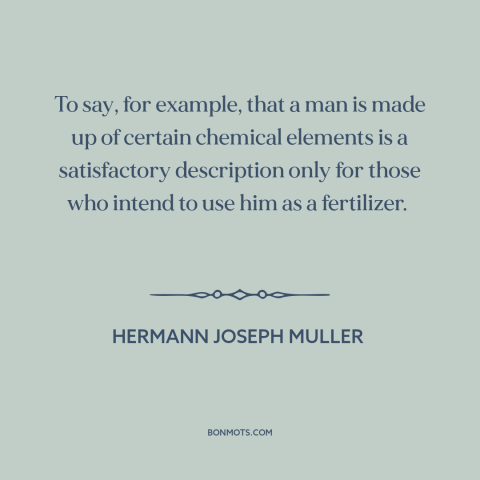 A quote by Hermann Joseph Muller about nature of man: “To say, for example, that a man is made up of certain chemical…”