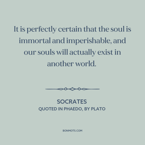 A quote by Socrates about the soul: “It is perfectly certain that the soul is immortal and imperishable, and our souls…”