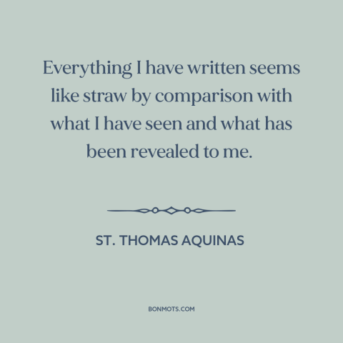 A quote by St. Thomas Aquinas about ecstatic visions: “Everything I have written seems like straw by comparison with what…”