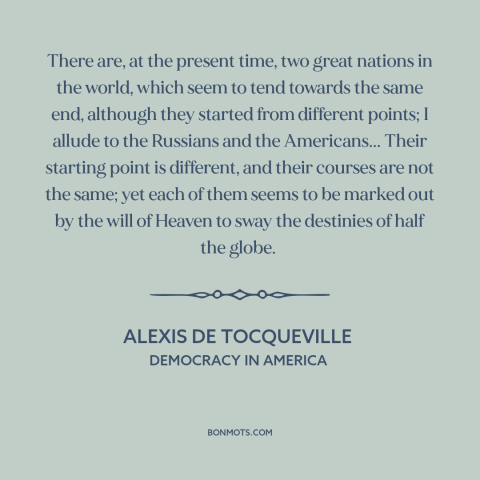 A quote by Alexis de Tocqueville about russia: “There are, at the present time, two great nations in the world, which seem…”