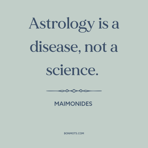 A quote by Maimonides about astrology: “Astrology is a disease, not a science.”