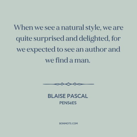 A quote by Blaise Pascal about good writing: “When we see a natural style, we are quite surprised and delighted, for we…”