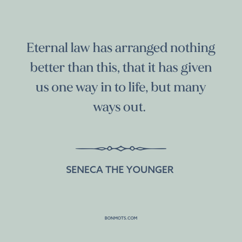 A quote by Seneca the Younger about life and death: “Eternal law has arranged nothing better than this, that it has given…”