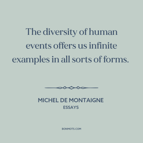 A quote by Michel de Montaigne about learning from the past: “The diversity of human events offers us infinite examples in…”