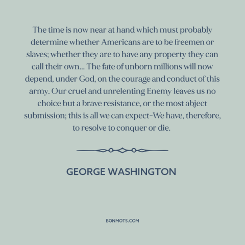 A quote by George Washington about the American revolution: “The time is now near at hand which must probably determine…”