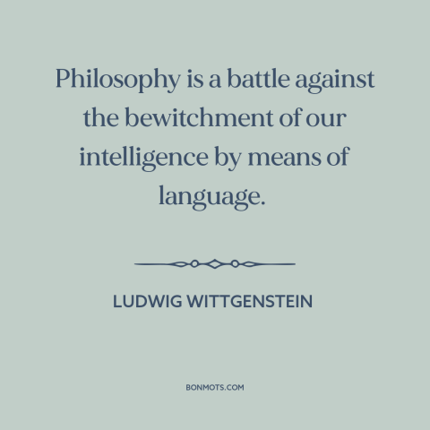 A quote by Ludwig Wittgenstein about limits of knowledge: “Philosophy is a battle against the bewitchment of our…”