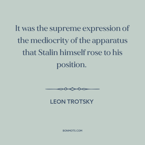 A quote by Leon Trotsky about stalin: “It was the supreme expression of the mediocrity of the apparatus that Stalin himself…”