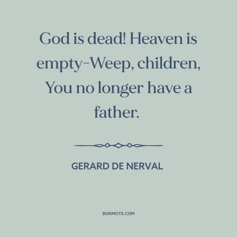 A quote by Gerard de Nerval about decline of religion: “God is dead! Heaven is empty-Weep, children, You no longer have a…”