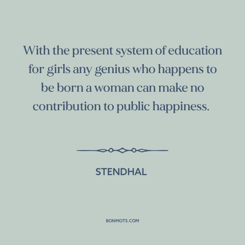 A quote by Stendhal about education of girls: “With the present system of education for girls any genius who happens to be…”