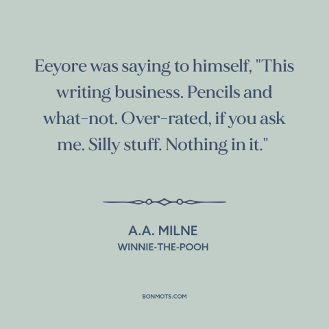 A quote by A.A. Milne about writing: “Eeyore was saying to himself, "This writing business. Pencils and what-not.”