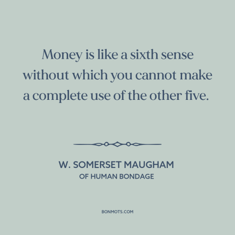 A quote by W. Somerset Maugham about money: “Money is like a sixth sense without which you cannot make a complete use…”