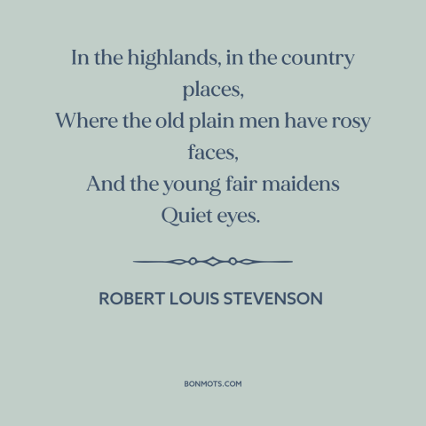 A quote by Robert Louis Stevenson about scottish highlands: “In the highlands, in the country places, Where the old plain…”