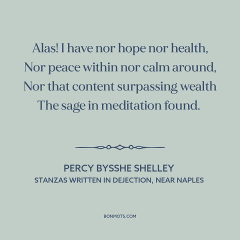 A quote by Percy Bysshe Shelley about meditation: “Alas! I have nor hope nor health, Nor peace within nor calm around, Nor…”