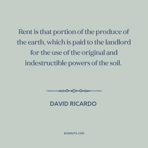A quote by David Ricardo about rent: “Rent is that portion of the produce of the earth, which is paid to the landlord…”